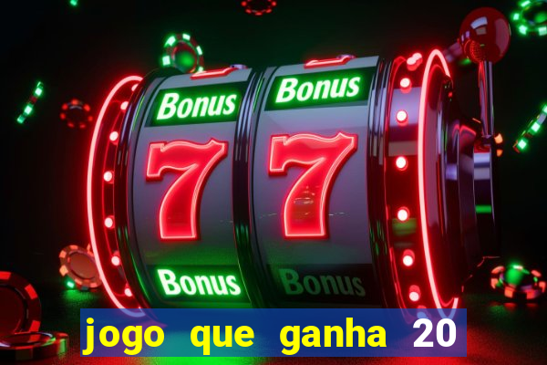 jogo que ganha 20 reais no cadastro